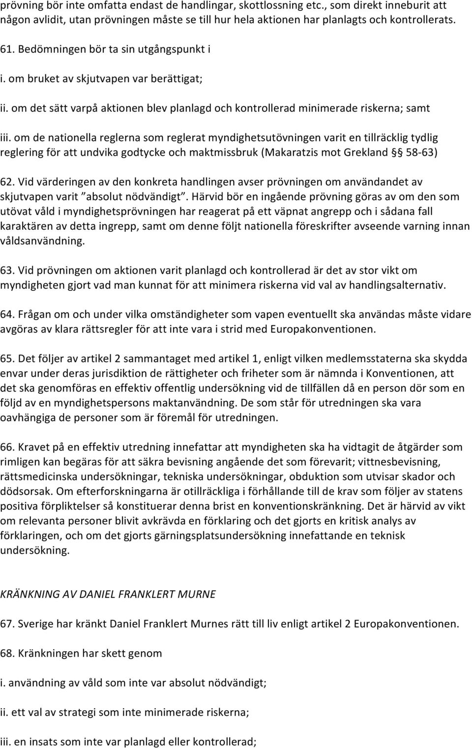 om de nationella reglerna som reglerat myndighetsutövningen varit en tillräcklig tydlig reglering för att undvika godtycke och maktmissbruk (Makaratzis mot Grekland 58-63) 62.