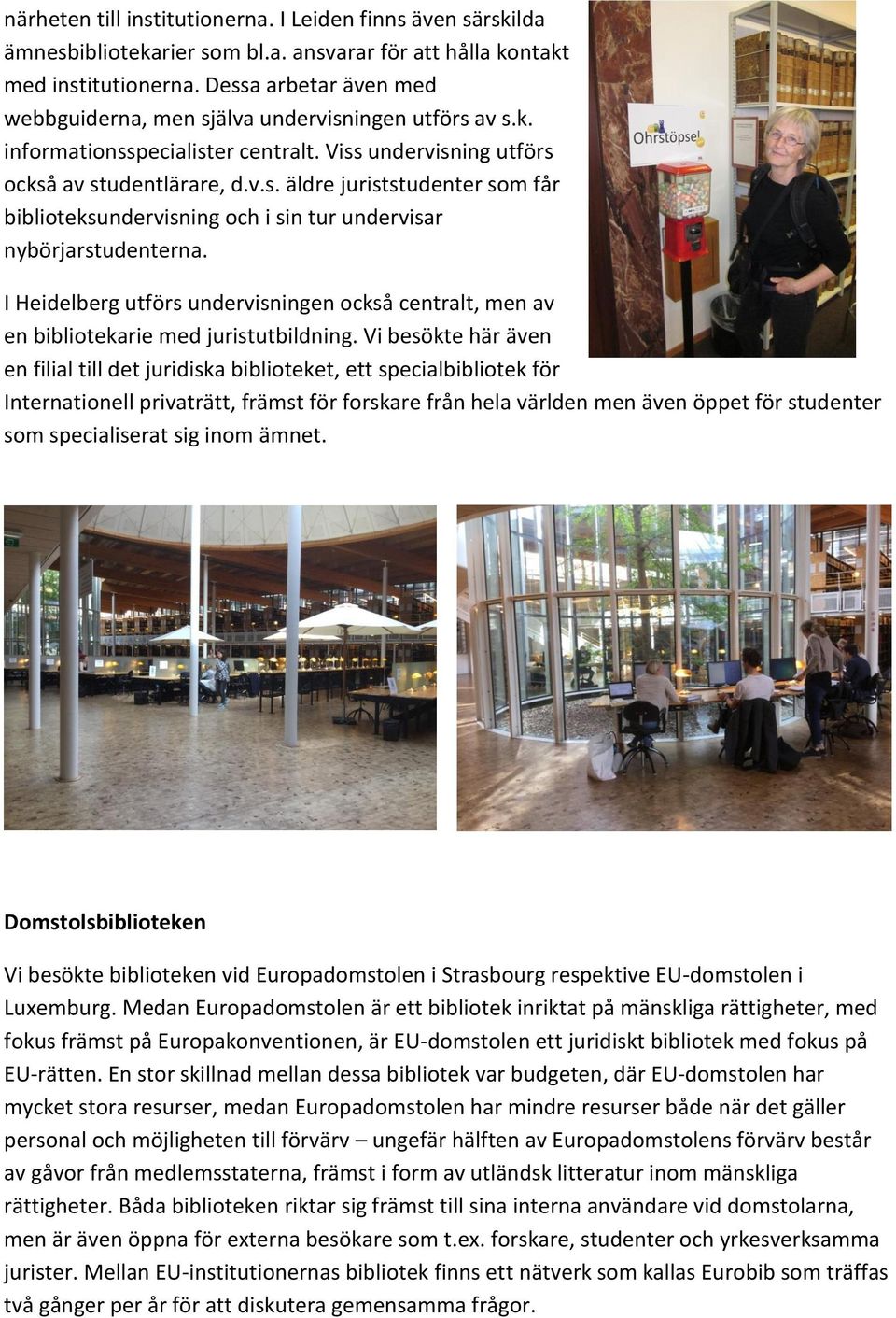 I Heidelberg utförs undervisningen också centralt, men av en bibliotekarie med juristutbildning.