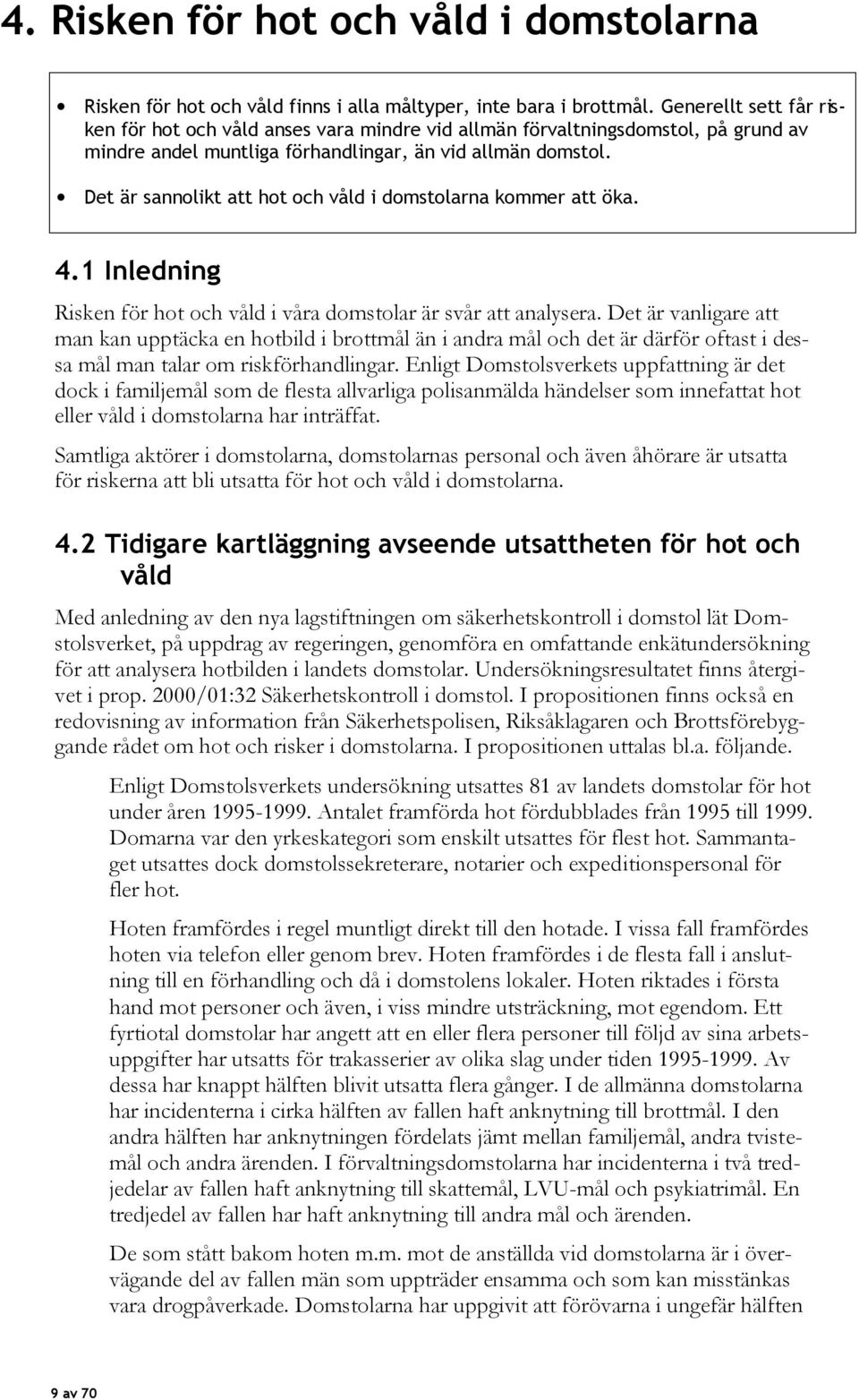 Det är sannolikt att hot och våld i domstolarna kommer att öka. 4.1 Inledning Risken för hot och våld i våra domstolar är svår att analysera.