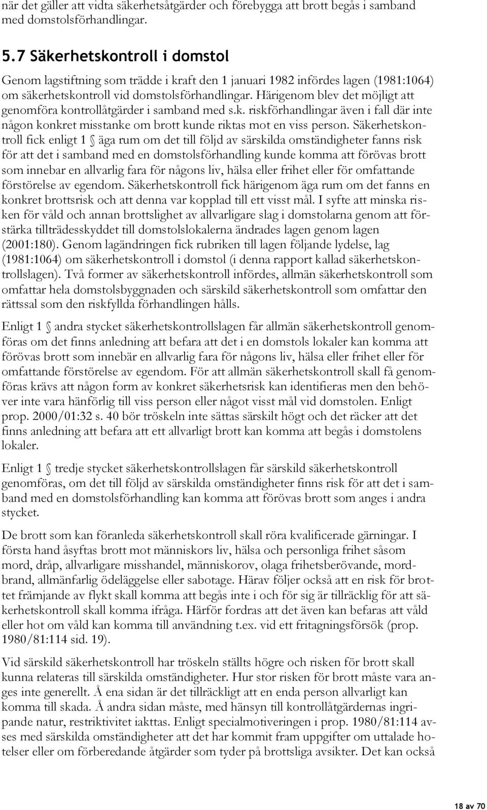 Härigenom blev det möjligt att genomföra kontrollåtgärder i samband med s.k. riskförhandlingar även i fall där inte någon konkret misstanke om brott kunde riktas mot en viss person.