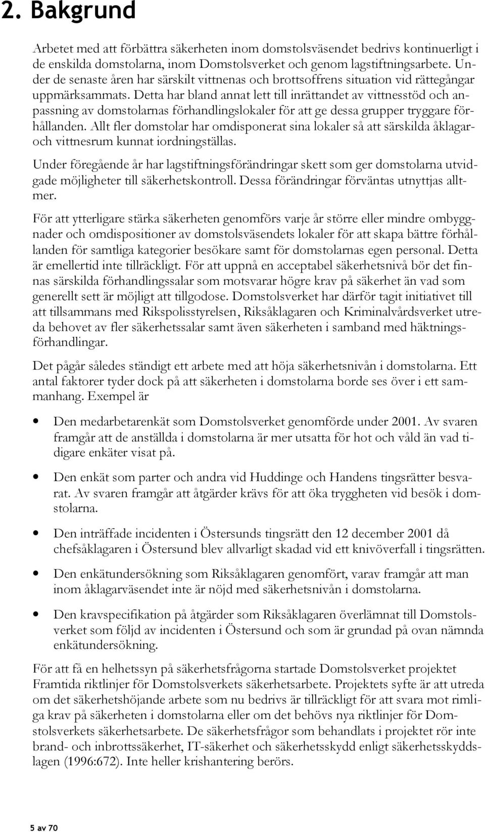 Detta har bland annat lett till inrättandet av vittnesstöd och anpassning av domstolarnas förhandlingslokaler för att ge dessa grupper tryggare förhållanden.