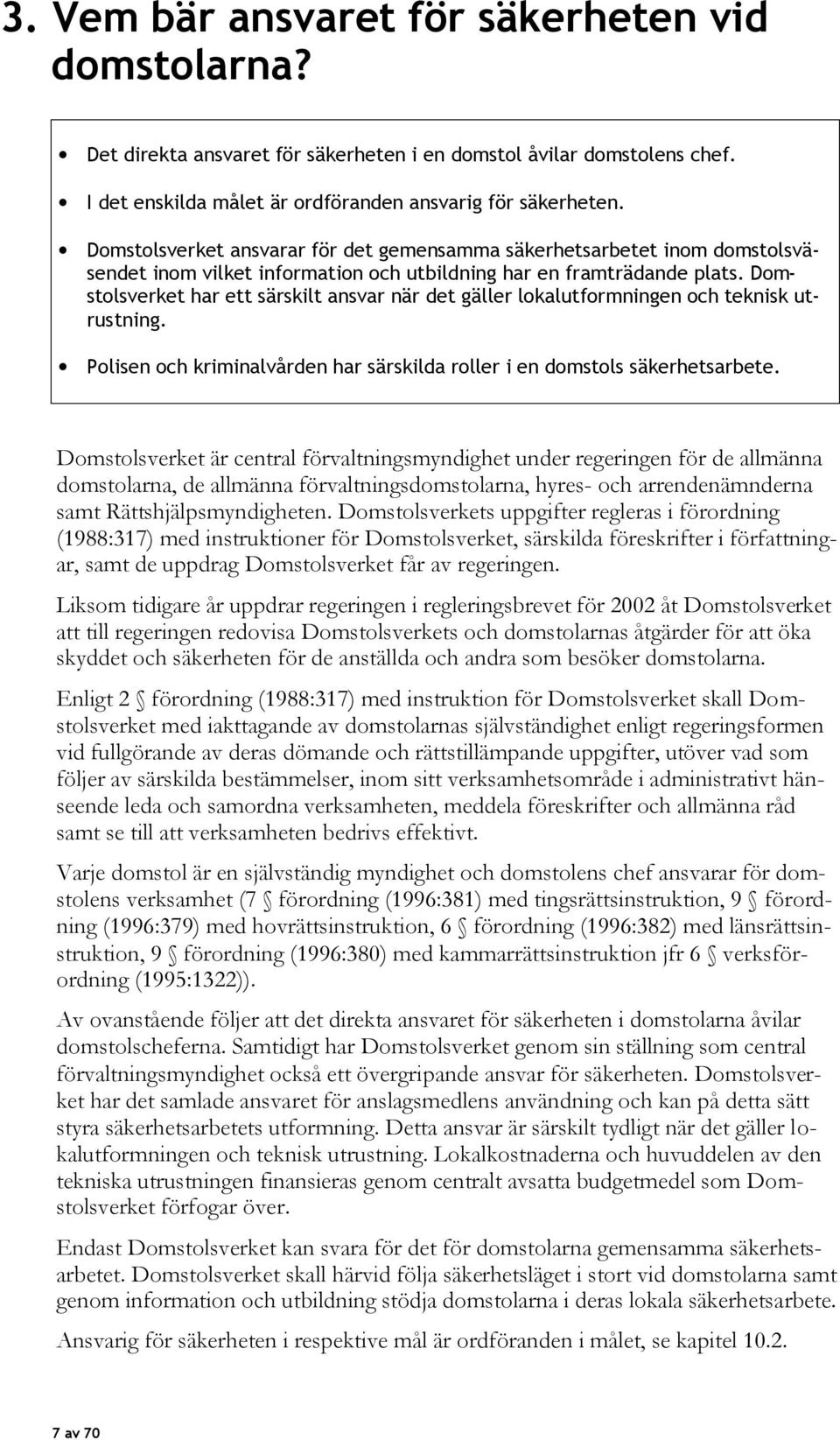 Domstolsverket har ett särskilt ansvar när det gäller lokalutformningen och teknisk utrustning. Polisen och kriminalvården har särskilda roller i en domstols säkerhetsarbete.