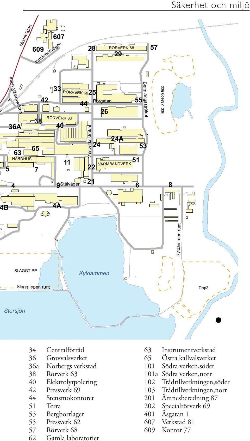 38 Rörverk 63 40 Elektrolytpolering 42 Pressverk 69 44 Stensmokontoret 51 Terra 53 Bergborrlager 55 Pressverk 62 57 Rörverk 68 62 Gamla laboratoriet 63 Instrumentverkstad 65 Östra