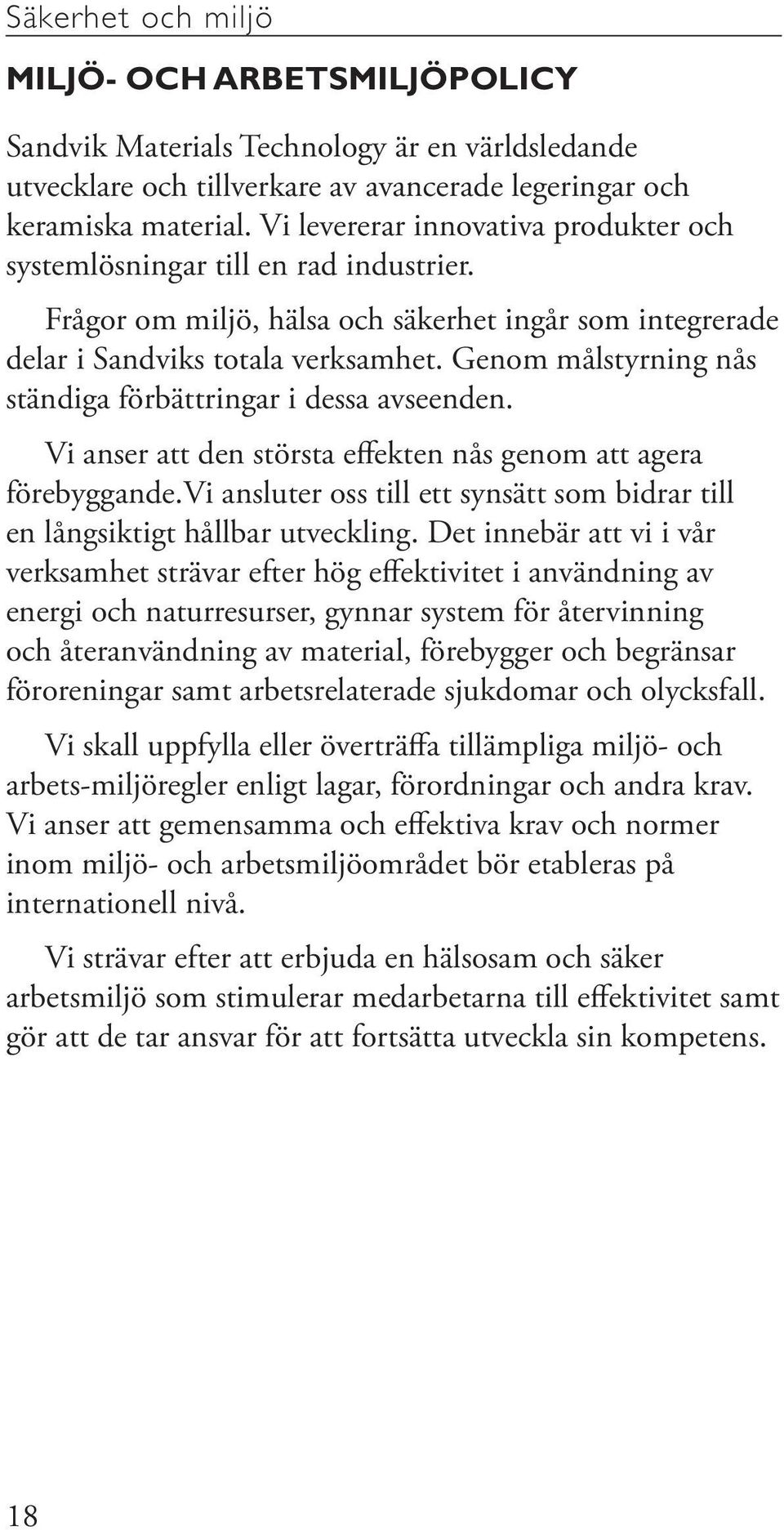 Genom målstyrning nås ständiga förbättringar i dessa avseenden. Vi anser att den största effekten nås genom att agera förebyggande.