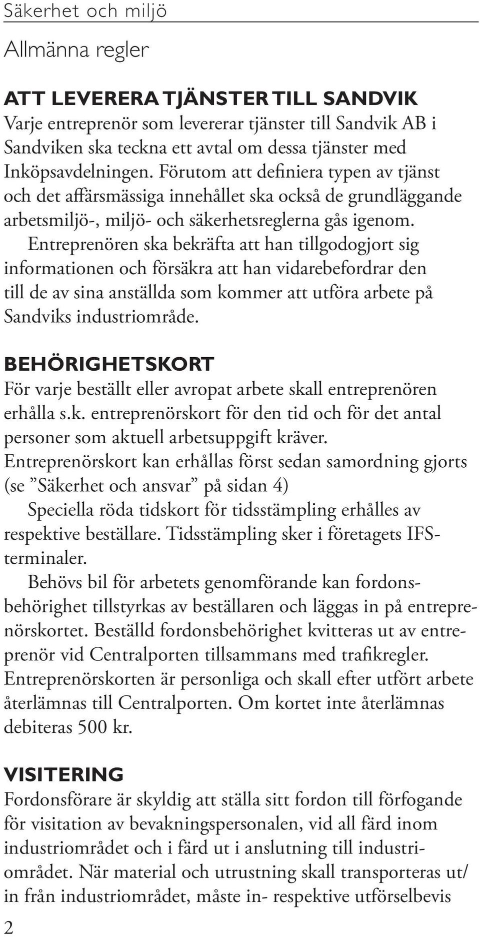 Entreprenören ska bekräfta att han tillgodogjort sig informationen och försäkra att han vidarebefordrar den till de av sina anställda som kommer att utföra arbete på Sandviks industriområde.