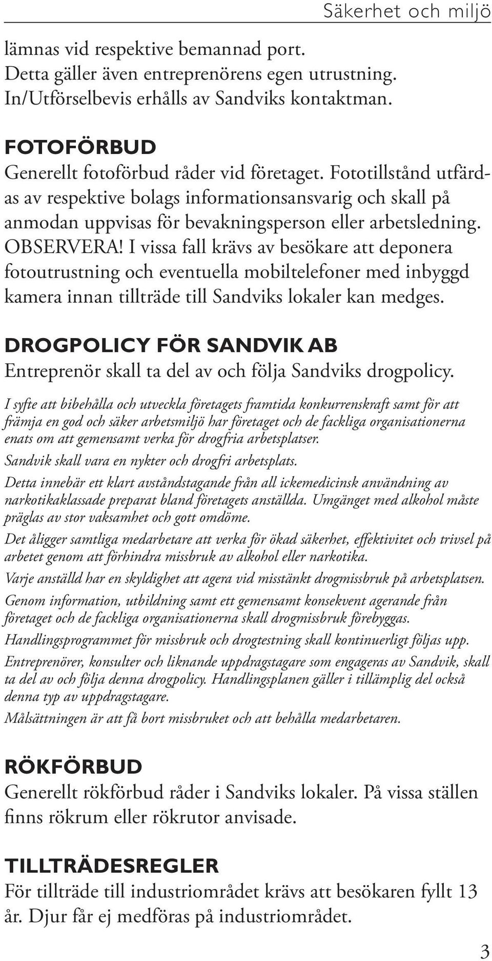 Fototillstånd utfärdas av respektive bolags informationsansvarig och skall på anmodan uppvisas för bevakningsperson eller arbetsledning. OBSERVERA!