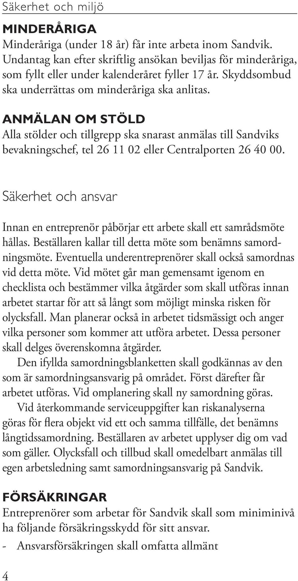 Säkerhet och ansvar Innan en entreprenör påbörjar ett arbete skall ett samrådsmöte hållas. Beställaren kallar till detta möte som benämns samordningsmöte.