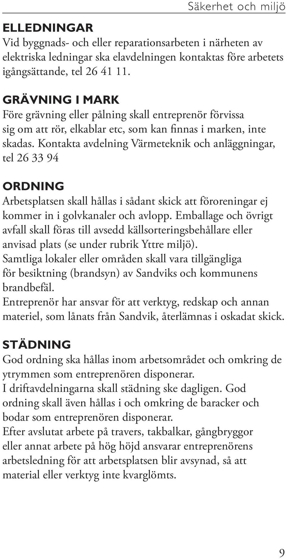 Kontakta avdelning Värmeteknik och anläggningar, tel 26 33 94 ORDNING Arbetsplatsen skall hållas i sådant skick att föroreningar ej kommer in i golvkanaler och avlopp.