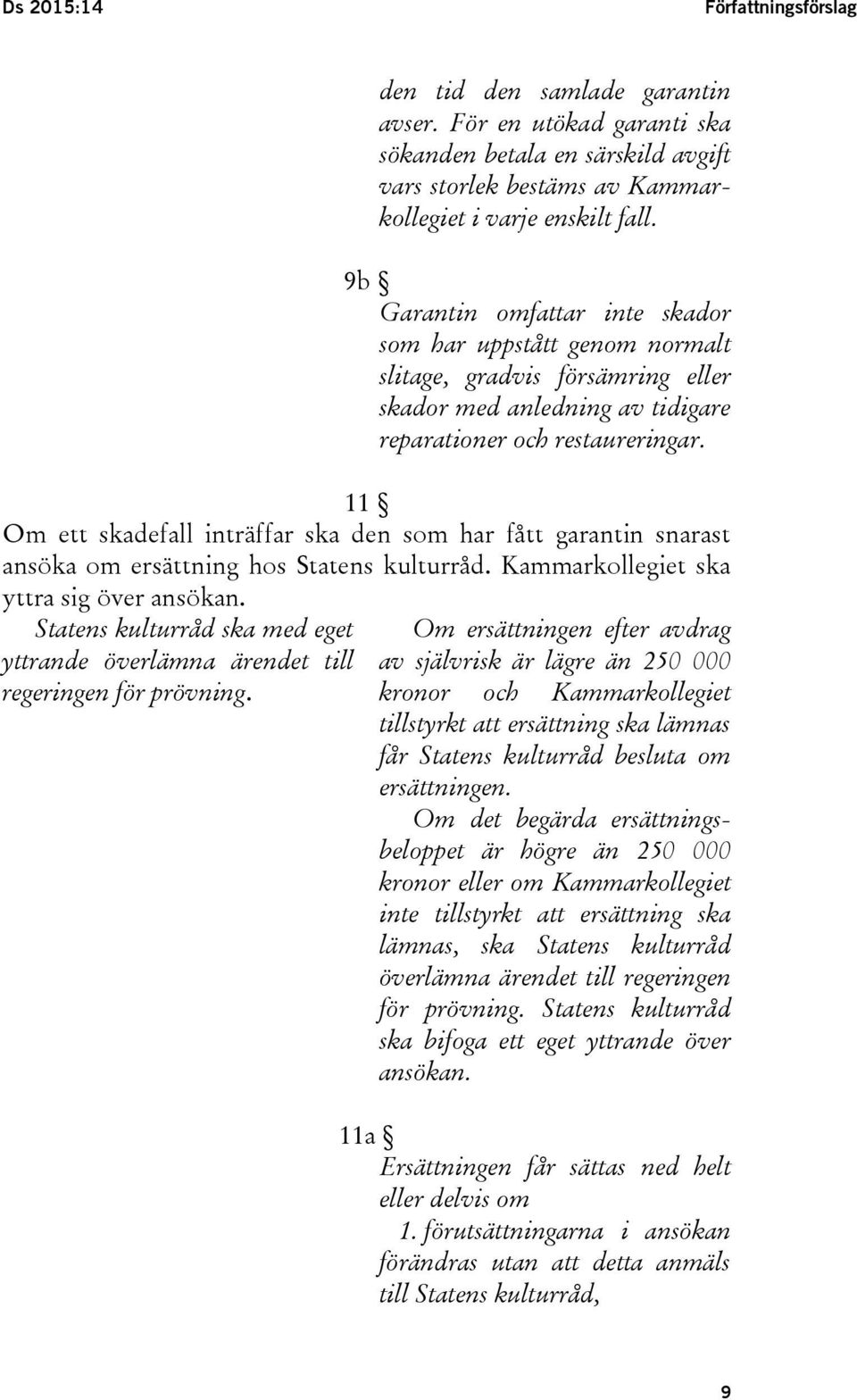 11 Om ett skadefall inträffar ska den som har fått garantin snarast ansöka om ersättning hos Statens kulturråd. Kammarkollegiet ska yttra sig över ansökan.