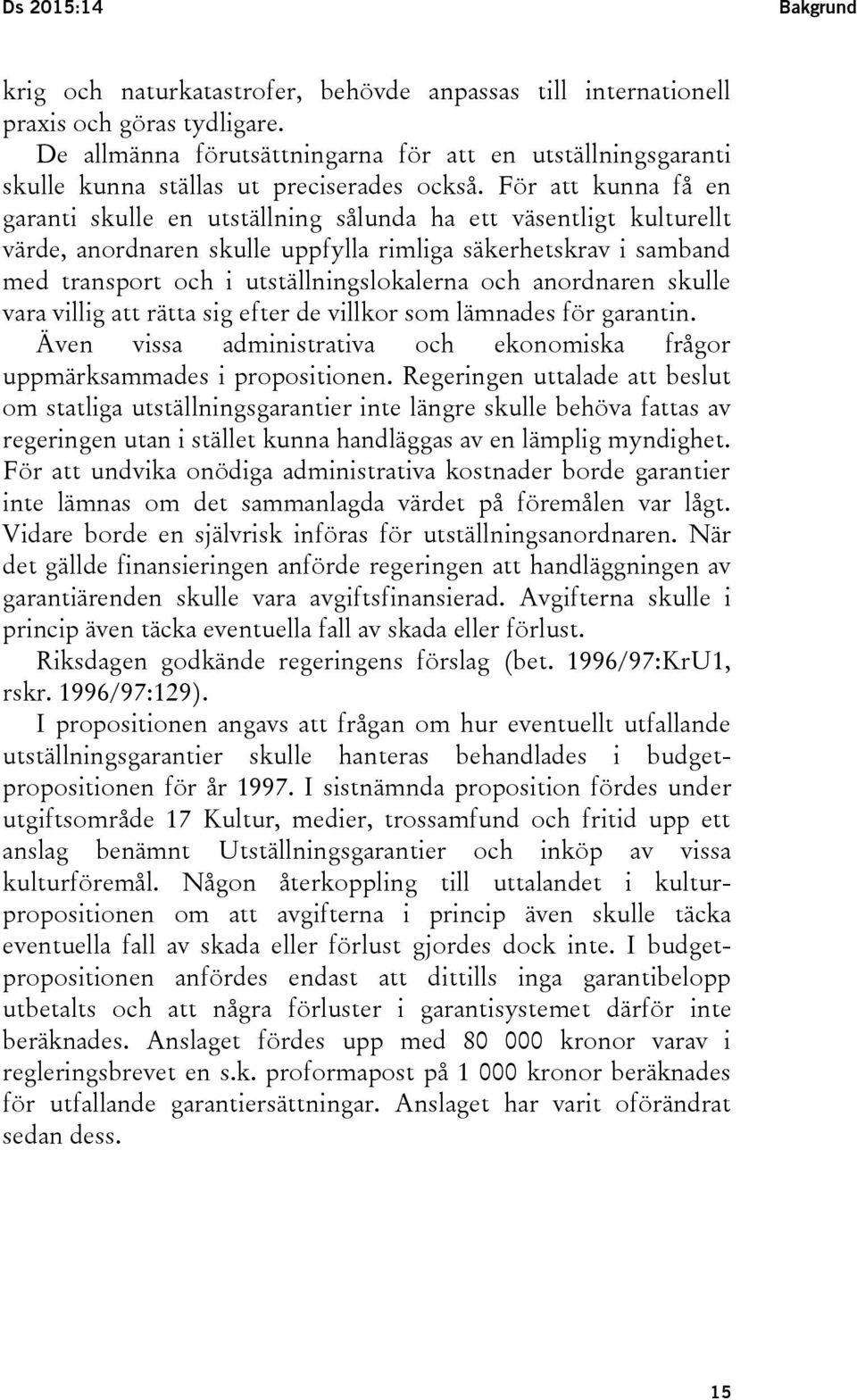 För att kunna få en garanti skulle en utställning sålunda ha ett väsentligt kulturellt värde, anordnaren skulle uppfylla rimliga säkerhetskrav i samband med transport och i utställningslokalerna och