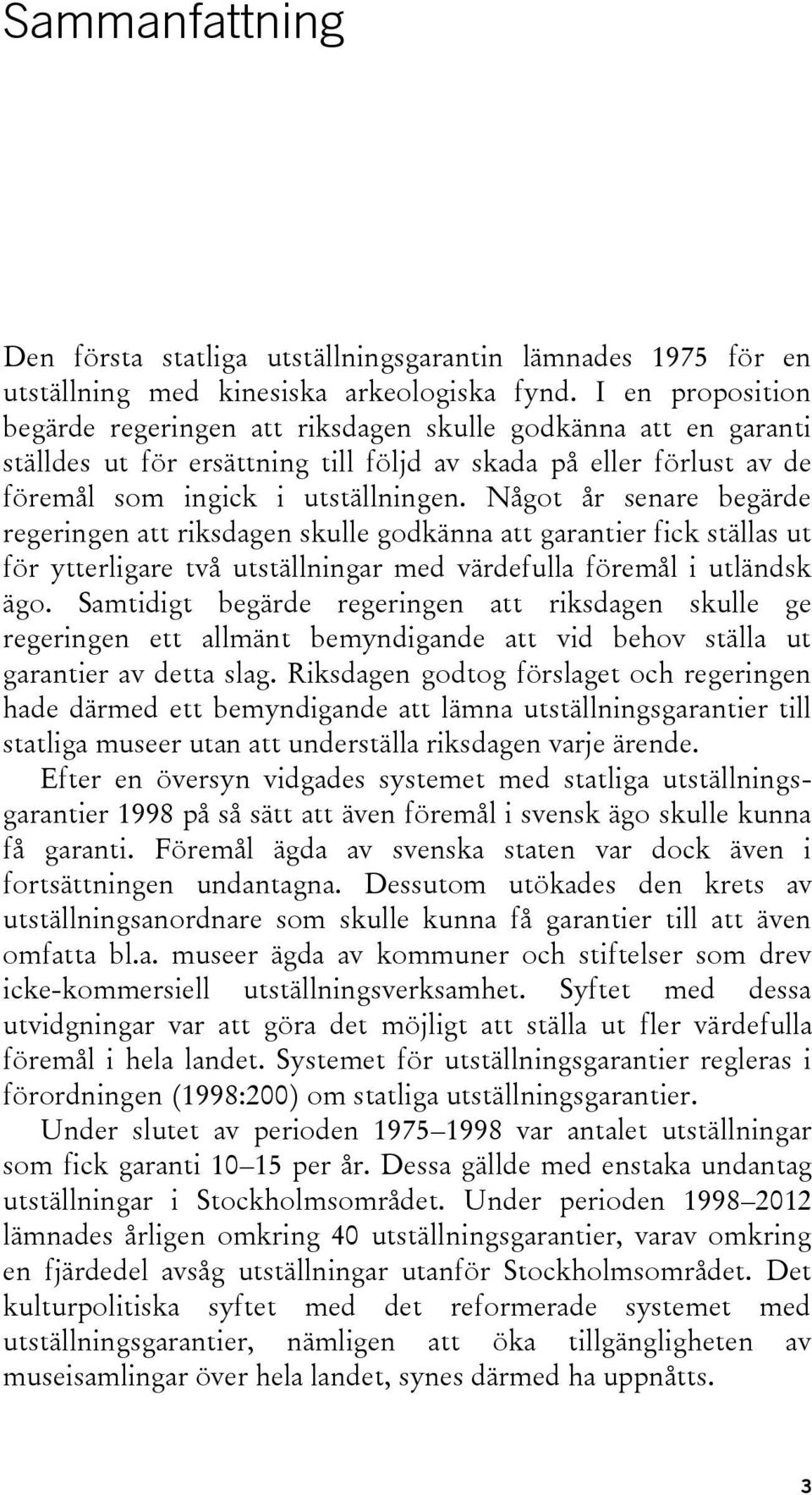 Något år senare begärde regeringen att riksdagen skulle godkänna att garantier fick ställas ut för ytterligare två utställningar med värdefulla föremål i utländsk ägo.