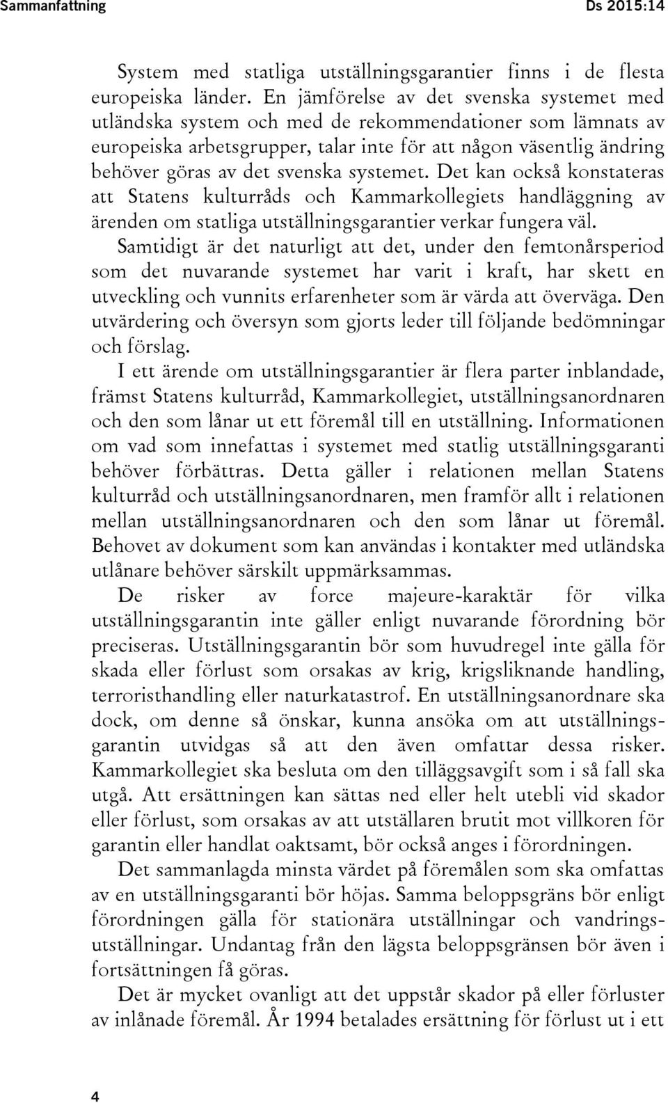 systemet. Det kan också konstateras att Statens kulturråds och Kammarkollegiets handläggning av ärenden om statliga utställningsgarantier verkar fungera väl.