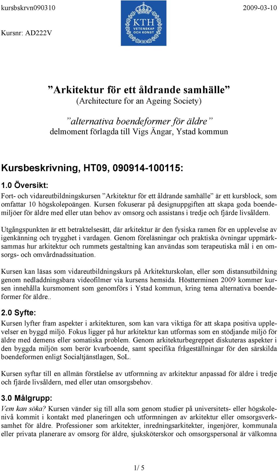 Kursen fokuserar på designuppgiften att skapa goda boendemiljöer för äldre med eller utan behov av omsorg och assistans i tredje och fjärde livsåldern.