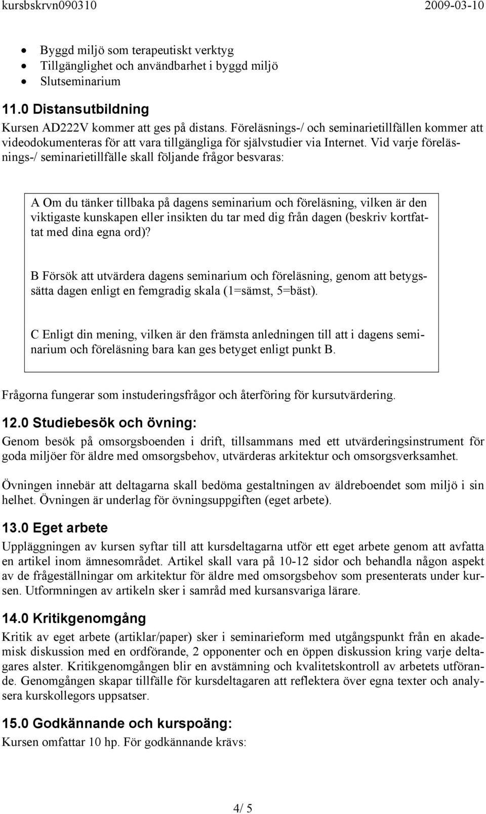 Vid varje föreläsnings-/ seminarietillfälle skall följande frågor besvaras: A Om du tänker tillbaka på dagens seminarium och föreläsning, vilken är den viktigaste kunskapen eller insikten du tar med