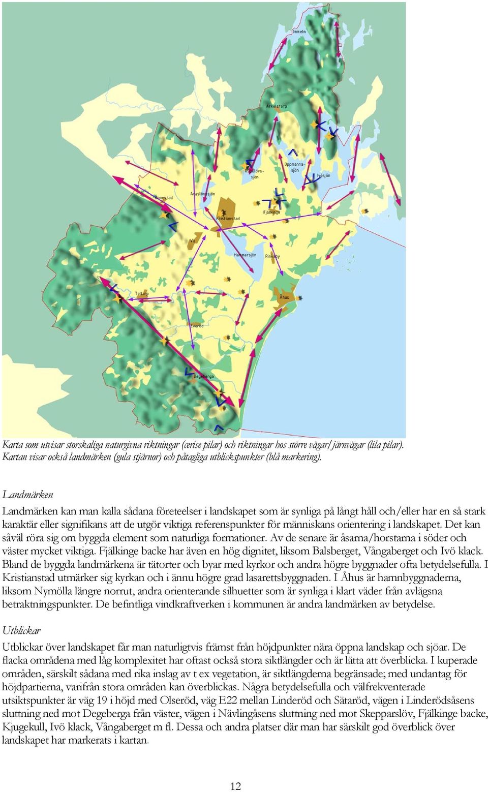 Landmärken Landmärken kan man kalla sådana företeelser i landskapet som är synliga på långt håll och/eller har en så stark karaktär eller signifikans att de utgör viktiga referenspunkter för