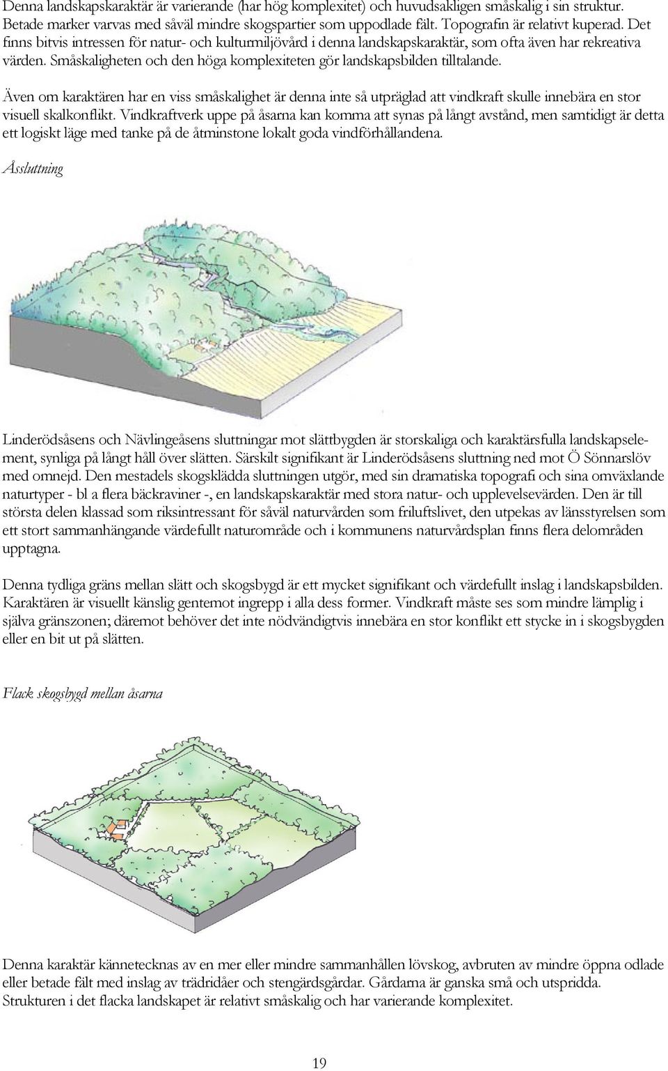 Småskaligheten och den höga komplexiteten gör landskapsbilden tilltalande.