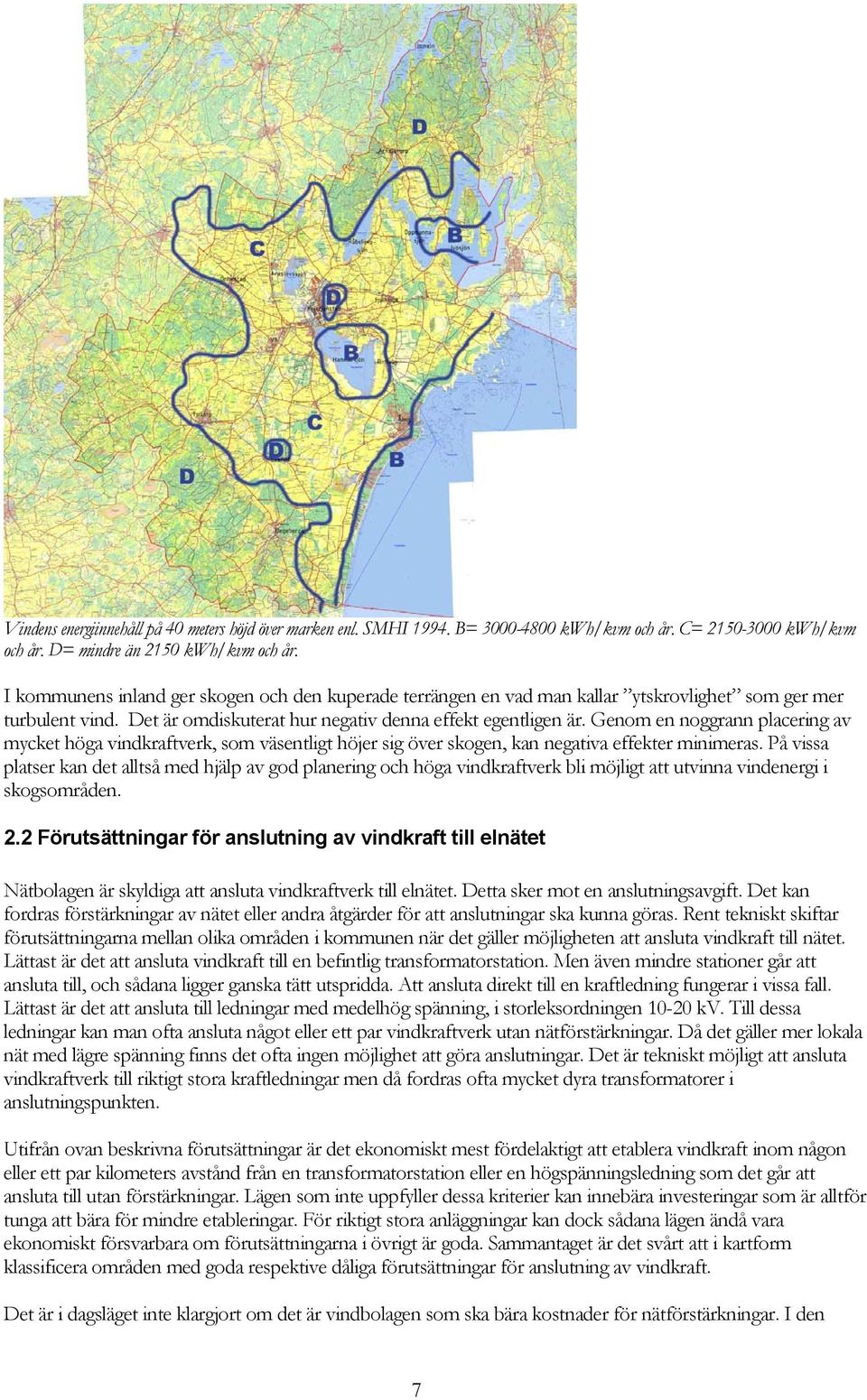 Genom en noggrann placering av mycket höga vindkraftverk, som väsentligt höjer sig över skogen, kan negativa effekter minimeras.