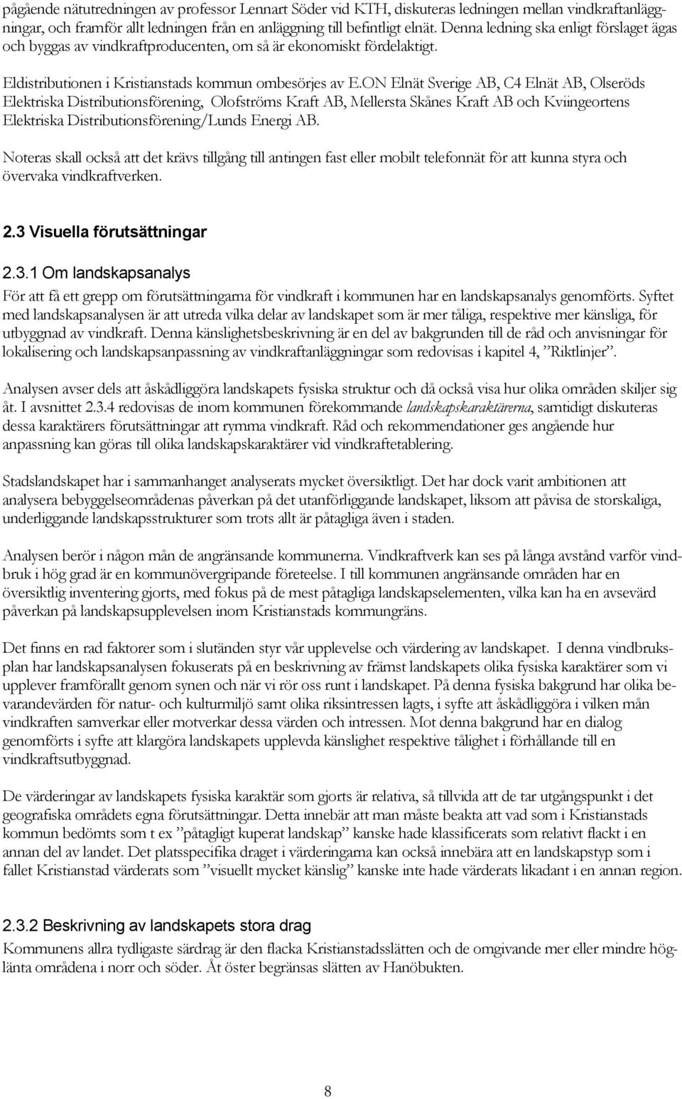 ON Elnät Sverige AB, C4 Elnät AB, Olseröds Elektriska Distributionsförening, Olofströms Kraft AB, Mellersta Skånes Kraft AB och Kviingeortens Elektriska Distributionsförening/Lunds Energi AB.