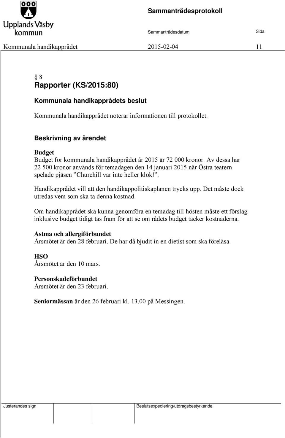 Av dessa har 22 500 kronor används för temadagen den 14 januari 2015 när Östra teatern spelade pjäsen Churchill var inte heller klok!. Handikapprådet vill att den handikappolitiskaplanen trycks upp.