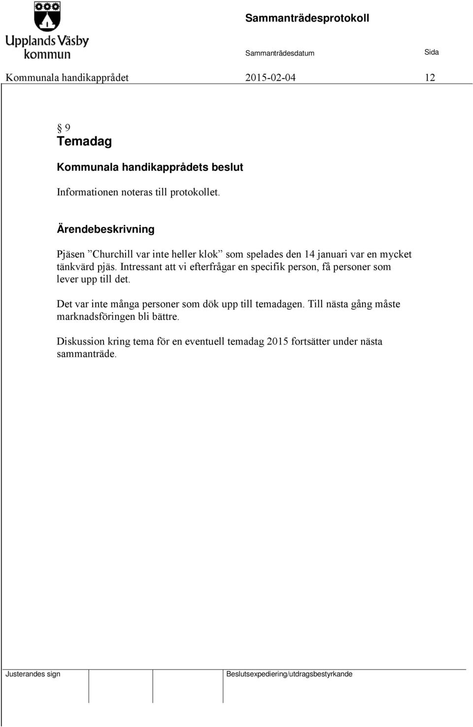 Intressant att vi efterfrågar en specifik person, få personer som lever upp till det. Det var inte många personer som dök upp till temadagen.