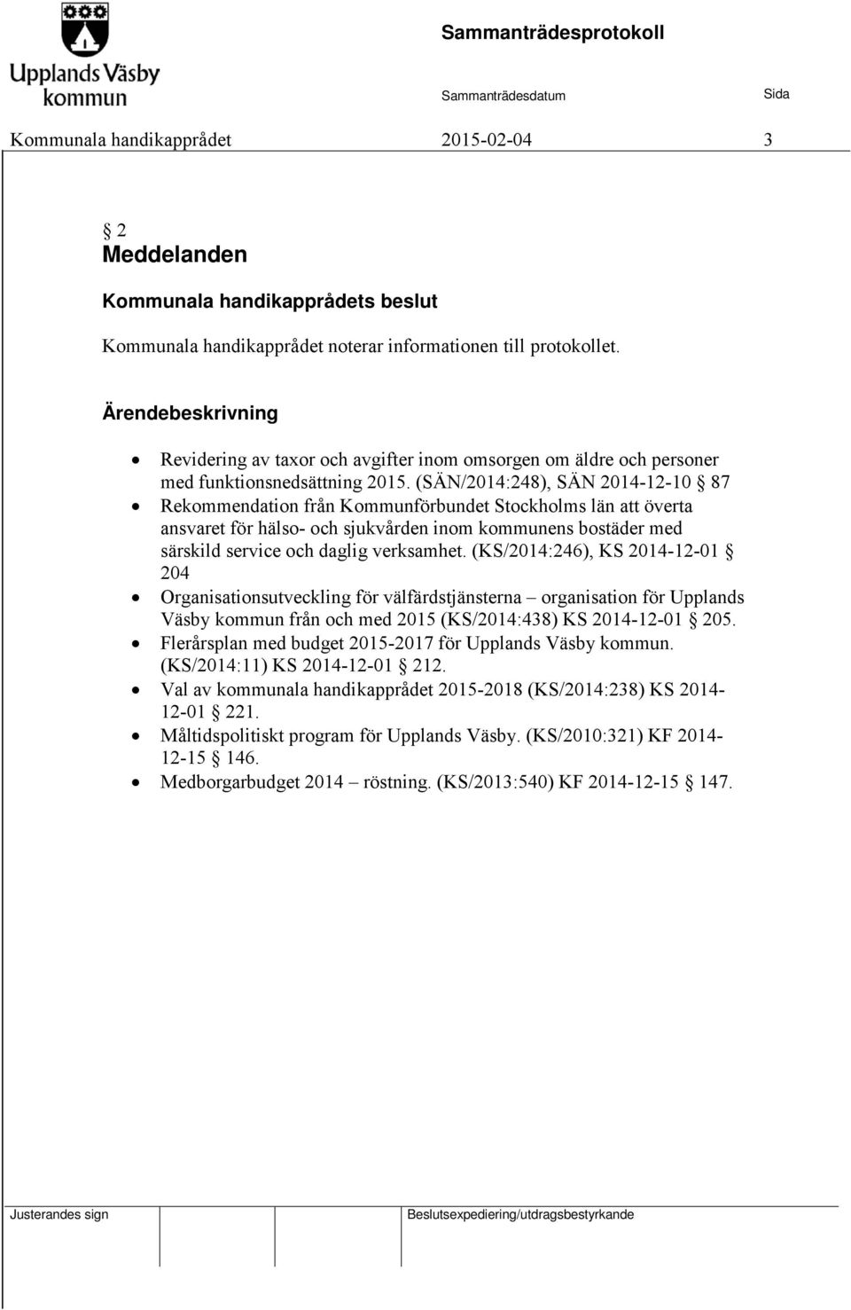 (SÄN/:248), SÄN -12-10 87 Rekommendation från Kommunförbundet Stockholms län att överta ansvaret för hälso- och sjukvården inom kommunens bostäder med särskild service och daglig verksamhet.