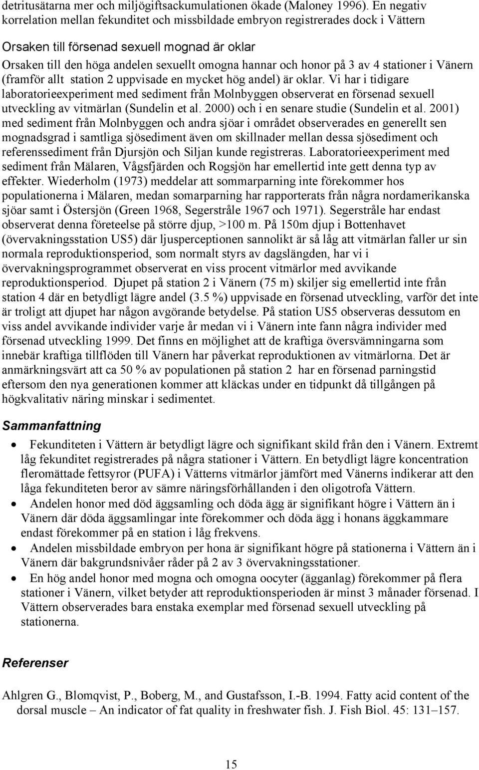 honor på 3 av 4 stationer i Vänern (framför allt station 2 uppvisade en mycket hög andel) är oklar.