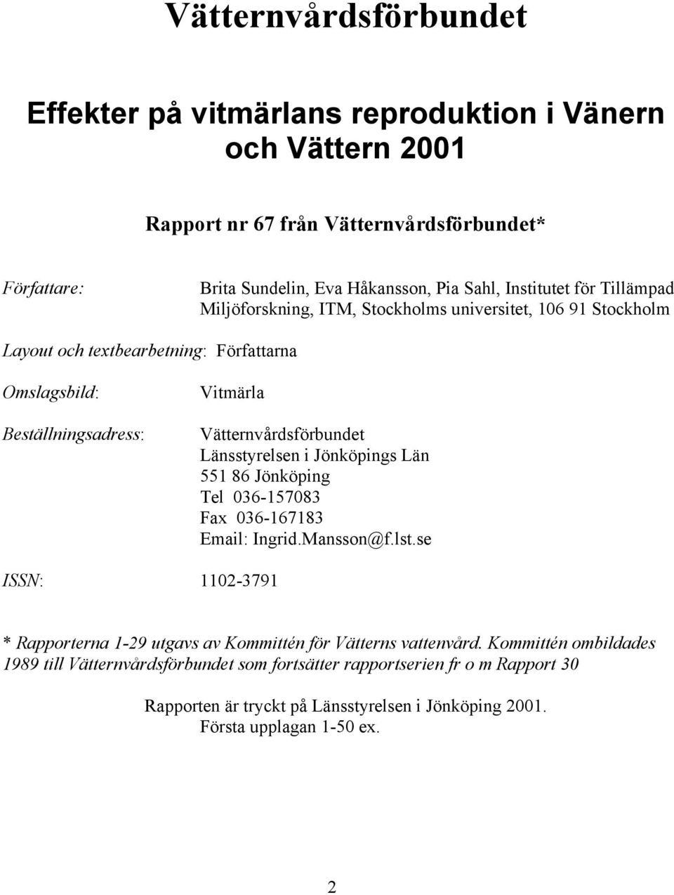 Vätternvårdsförbundet Länsstyrelsen i Jönköpings Län 551 86 Jönköping Tel 36-15783 Fax 36-167183 Email: Ingrid.Mansson@f.lst.