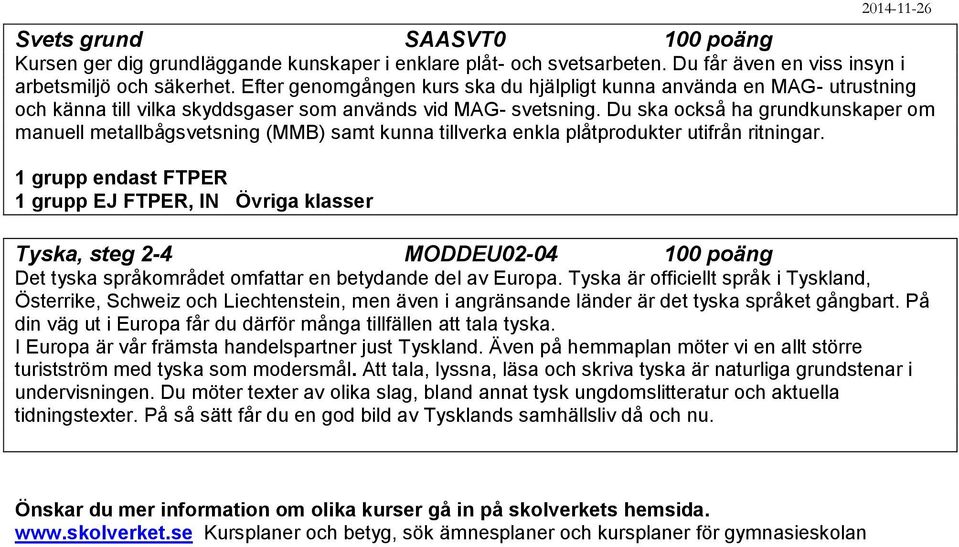 Du ska också ha grundkunskaper om manuell metallbågsvetsning (MMB) samt kunna tillverka enkla plåtprodukter utifrån ritningar.