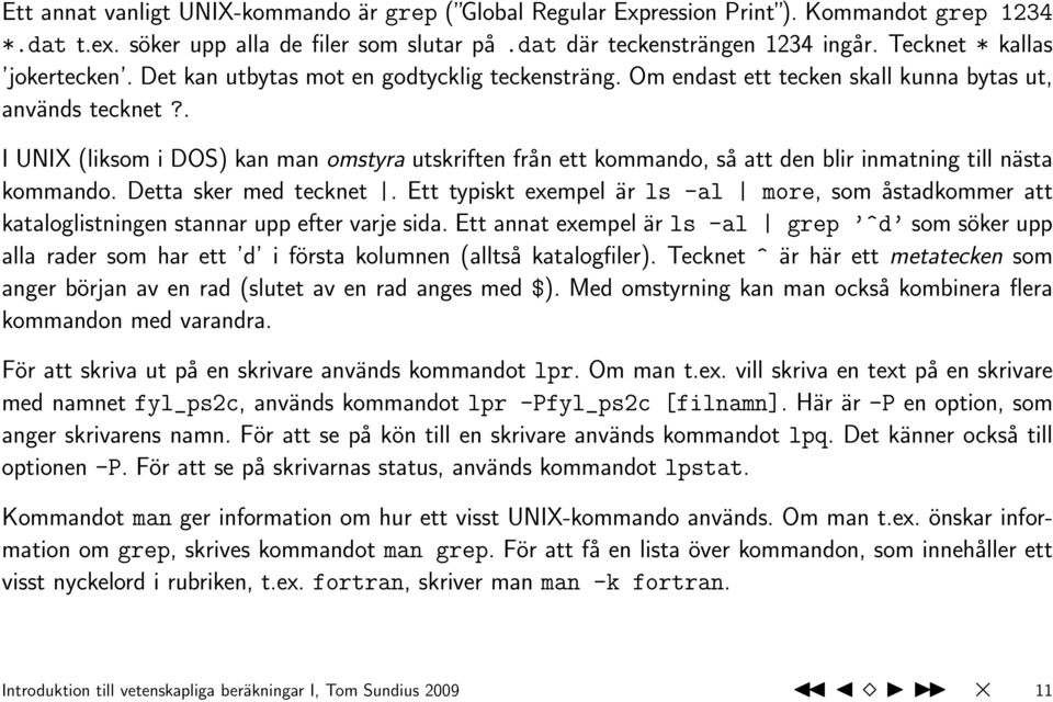 . I UNIX (liksom i DOS) kan man omstyra utskriften från ett kommando, så att den blir inmatning till nästa kommando. Detta sker med tecknet.