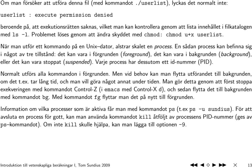 Problemet löses genom att ändra skyddet med chmod: chmod u+x userlist. När man utför ett kommando på en Unix dator, alstrar skalet en process.