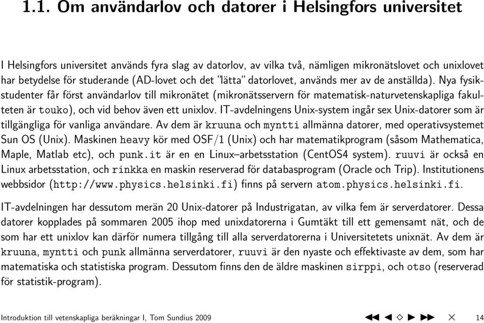 Nya fysikstudenter får först användarlov till mikronätet (mikronätsservern för matematisk-naturvetenskapliga fakulteten är touko), och vid behov även ett unixlov.