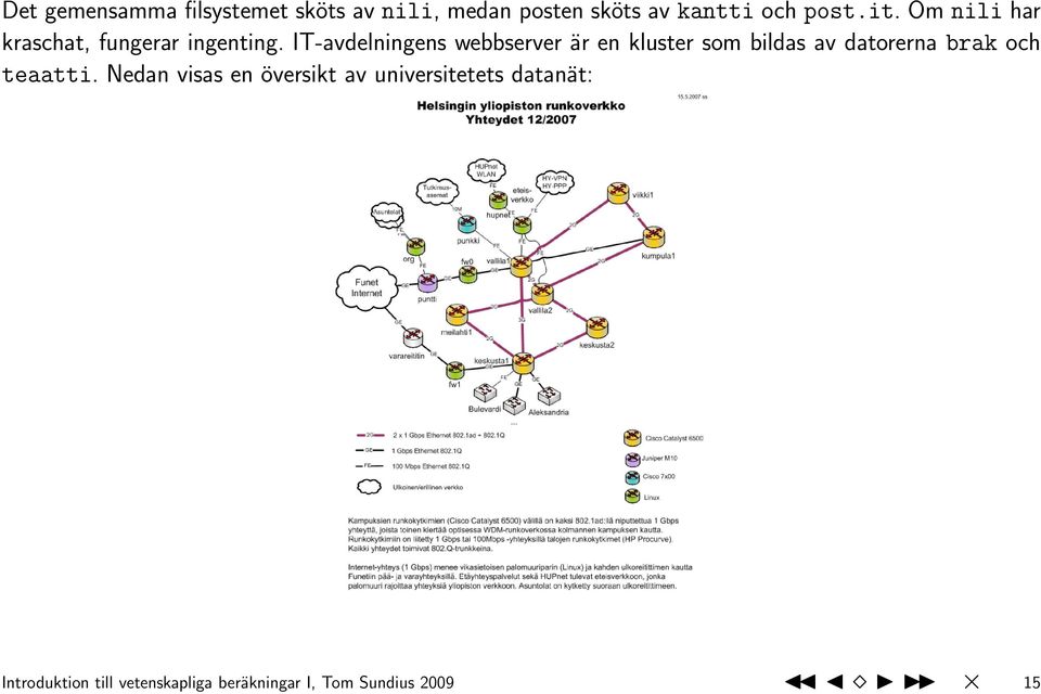 IT-avdelningens webbserver är en kluster som bildas av datorerna brak och teaatti.