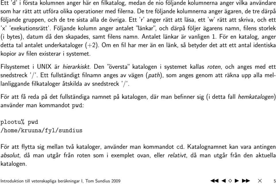 Följande kolumn anger antalet länkar, och därpå följer ägarens namn, filens storlek (i bytes), datum då den skapades, samt filens namn. Antalet länkar är vanligen 1.