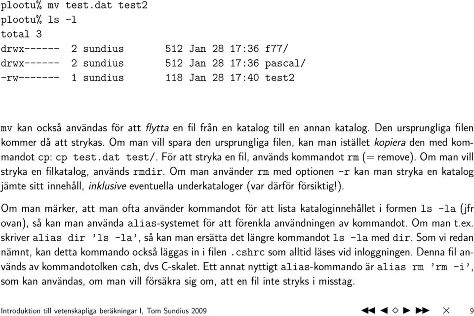 flytta en fil från en katalog till en annan katalog. Den ursprungliga filen kommer då att strykas. Om man vill spara den ursprungliga filen, kan man istället kopiera den med kommandot cp: cp test.