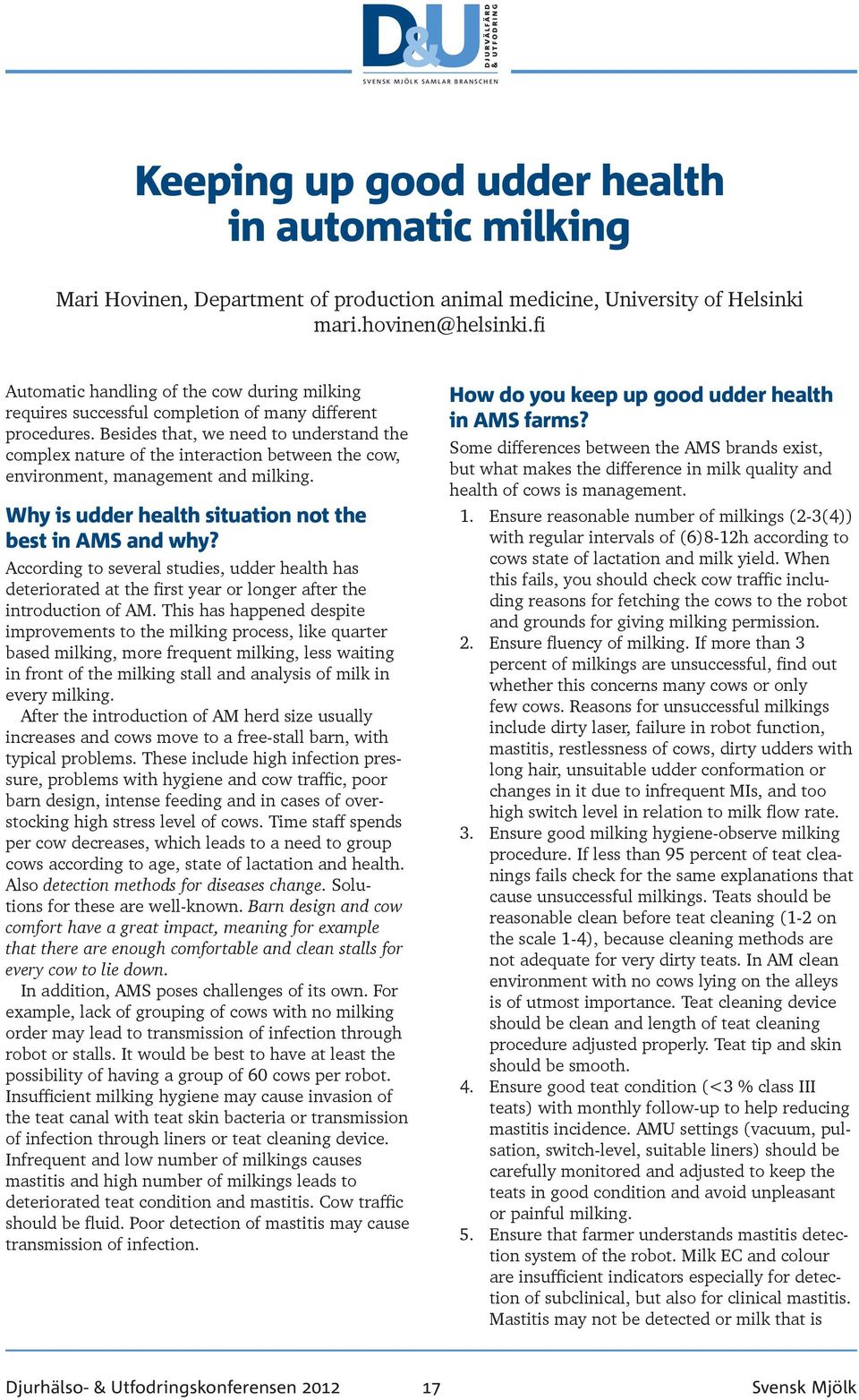 Besides that, we need to understand the complex nature of the interaction between the cow, environment, management and milking. Why is udder health situation not the best in AMS and why?