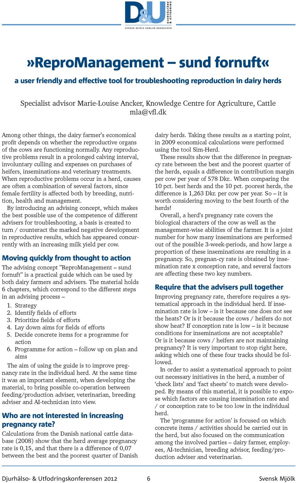 Any reproductive problems result in a prolonged calving interval, involuntary culling and expenses on purchases of heifers, inseminations and veterinary treatments.