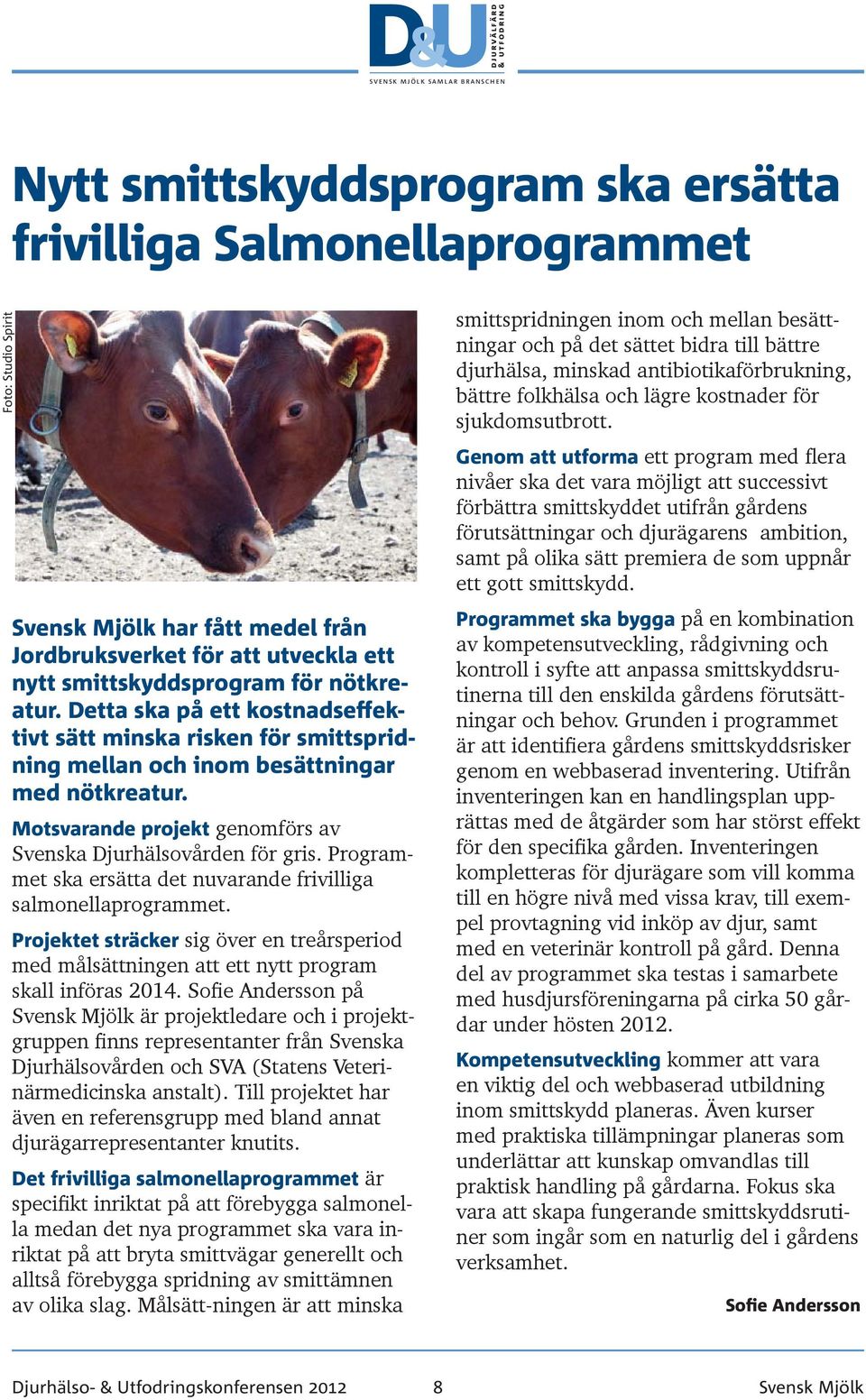 Programmet ska ersätta det nuvarande frivilliga salmonella programmet. Projektet sträcker sig över en treårsperiod med målsättningen att ett nytt program skall införas 2014.