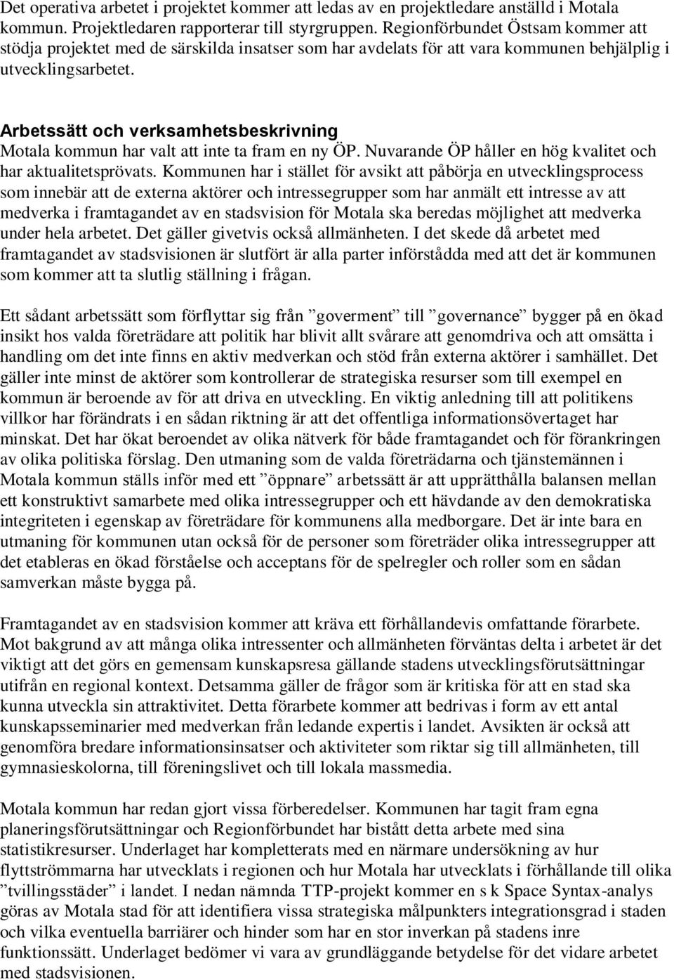 Arbetssätt och verksamhetsbeskrivning Motala kommun har valt att inte ta fram en ny ÖP. Nuvarande ÖP håller en hög kvalitet och har aktualitetsprövats.