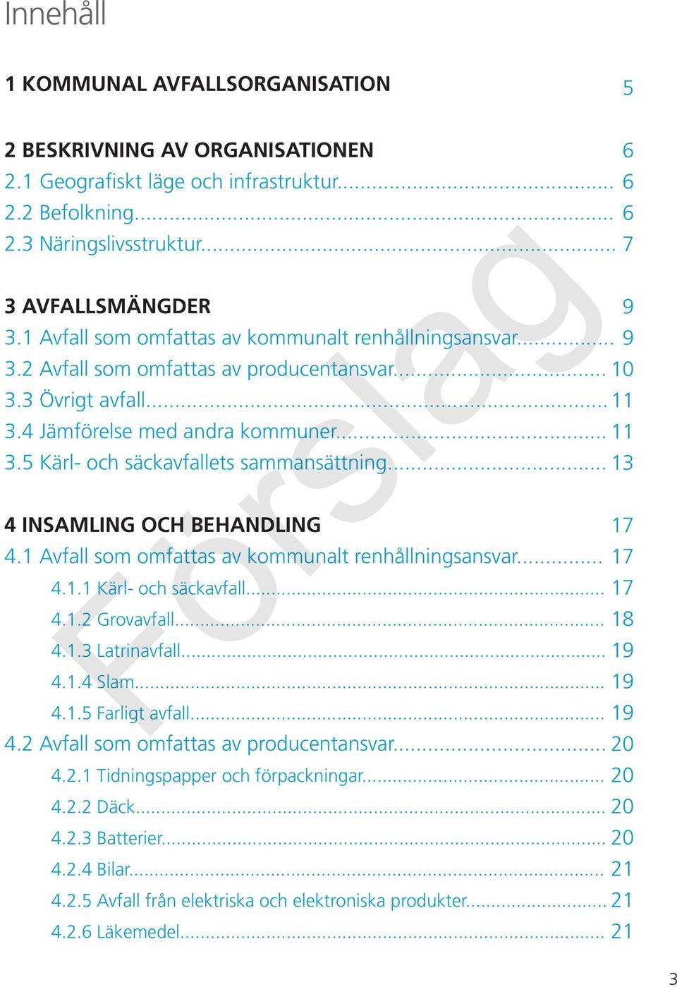 .. 13 4 INSAMLING OCH BEHANDLING 17 4.1 Avfall som omfattas av kommunalt renhållningsansvar... 17 4.1.1 Kärl- och säckavfall... 17 4.1.2 Grovavfall... 18 4.1.3 Latrinavfall... 19 4.1.4 Slam... 4.1.5 Farligt avfall.