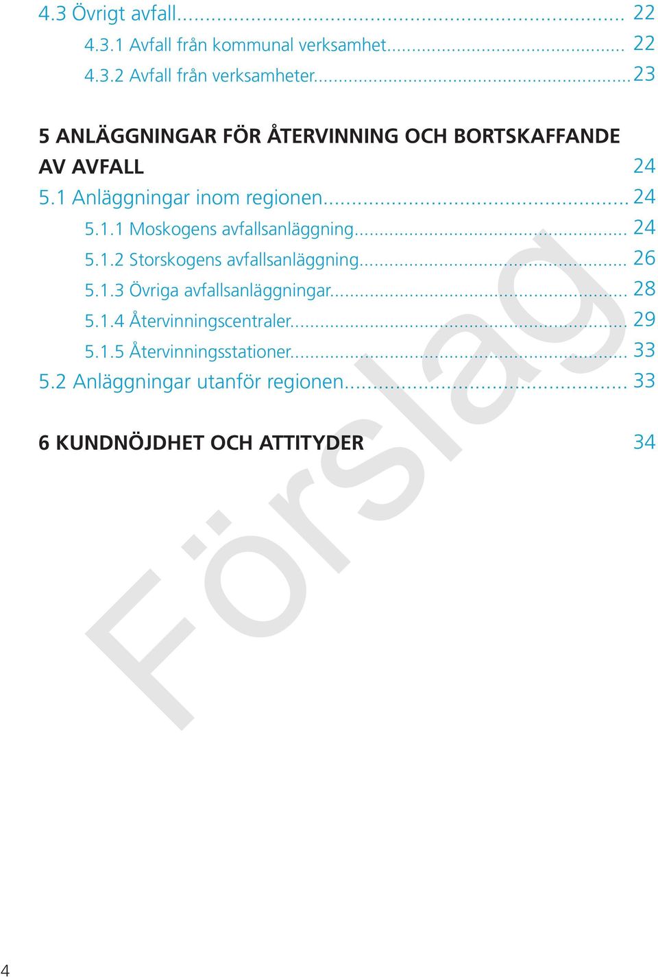 .. 24 5.1.2 Storskogens avfallsanläggning... 26 5.1.3 Övriga avfallsanläggningar... 28 5.1.4 Återvinningscentraler.