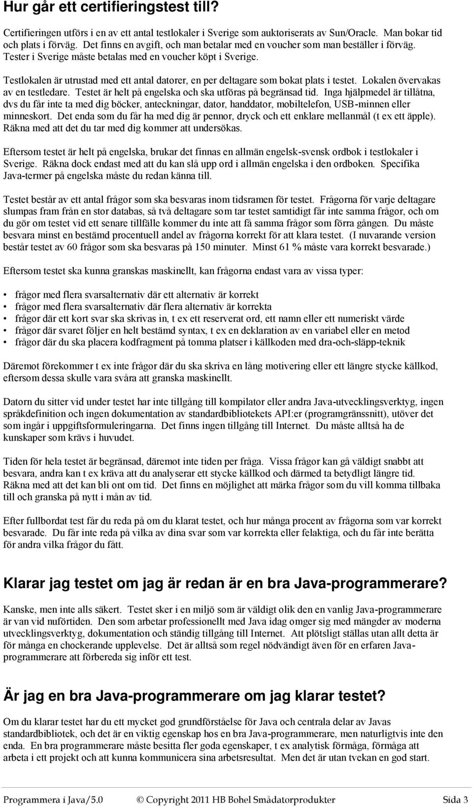 Testlokalen är utrustad med ett antal datorer, en per deltagare som bokat plats i testet. Lokalen övervakas av en testledare. Testet är helt på engelska och ska utföras på begränsad tid.