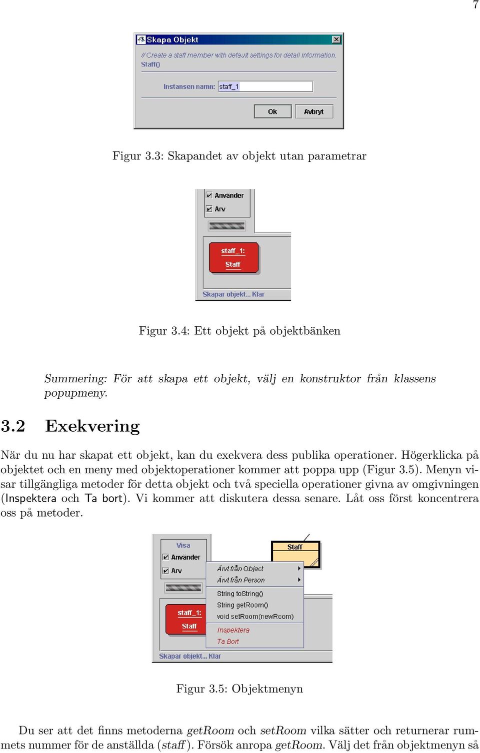 Menyn visar tillgängliga metoder för detta objekt och två speciella operationer givna av omgivningen (Inspektera och Ta bort). Vi kommer att diskutera dessa senare.