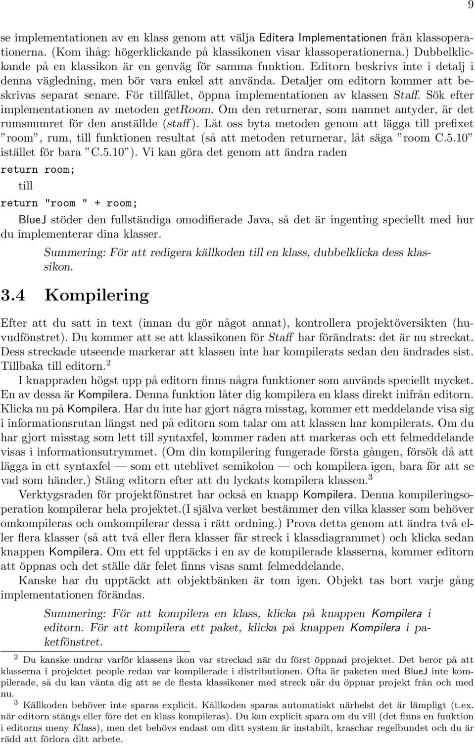 Detaljer om editorn kommer att beskrivas separat senare. För tillfället, öppna implementationen av klassen Staff. Sök efter implementationen av metoden getroom.