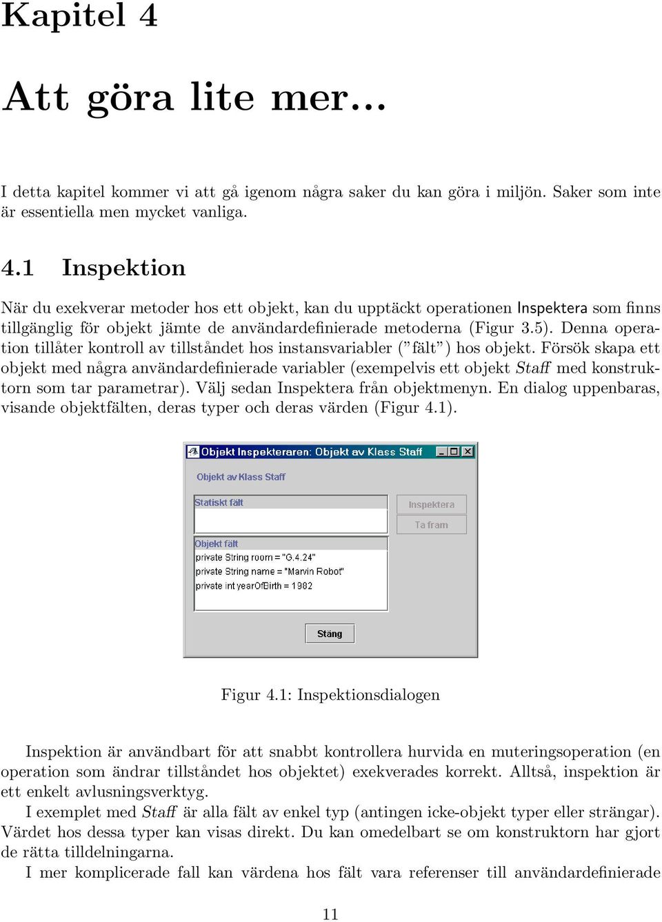 Försök skapa ett objekt med några användardefinierade variabler (exempelvis ett objekt Staff med konstruktorn som tar parametrar). Välj sedan Inspektera från objektmenyn.