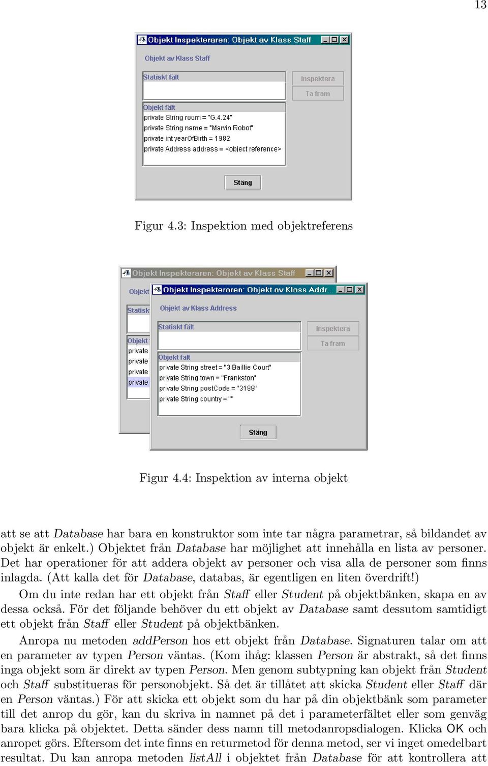 (Att kalla det för Database, databas, är egentligen en liten överdrift!) Om du inte redan har ett objekt från Staff eller Student på objektbänken, skapa en av dessa också.