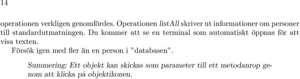 Du kommer att se en terminal som automatiskt öppnas för att visa texten.