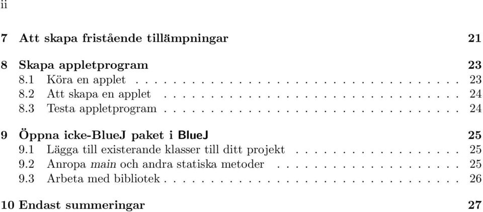 1 Lägga till existerande klasser till ditt projekt.................. 25 9.2 Anropa main och andra statiska metoder.................... 25 9.3 Arbeta med bibliotek.