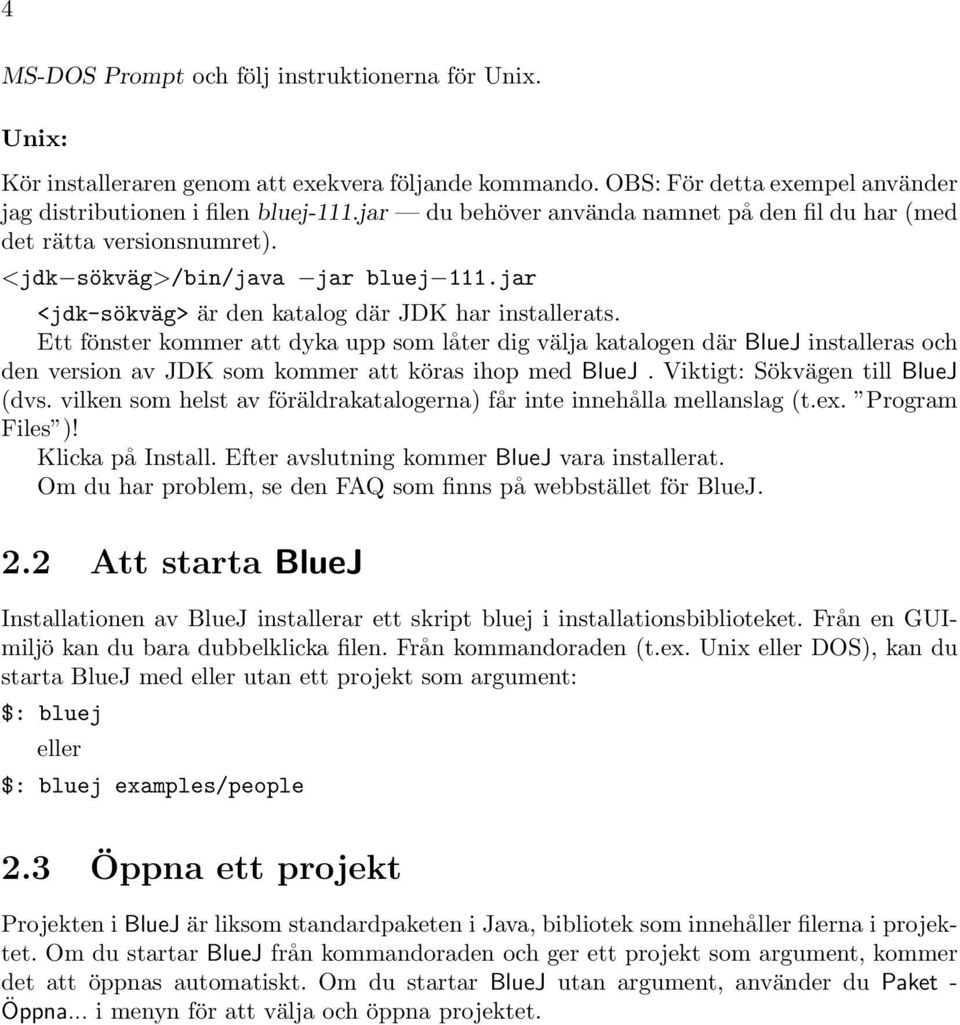 Ett fönster kommer att dyka upp som låter dig välja katalogen där BlueJ installeras och den version av JDK som kommer att köras ihop med BlueJ. Viktigt: Sökvägen till BlueJ (dvs.