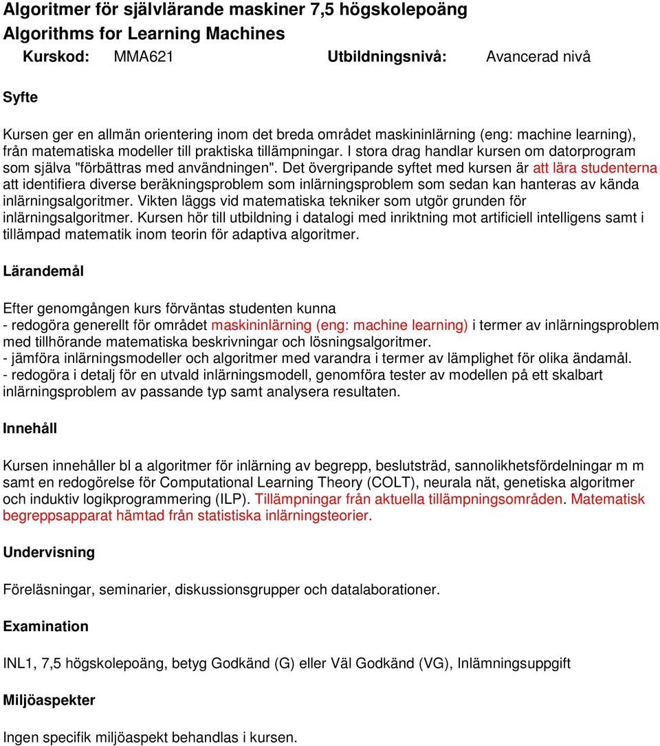 Det övergripande syftet med kursen är att lära studenterna att identifiera diverse beräkningsproblem som inlärningsproblem som sedan kan hanteras av kända inlärningsalgoritmer.