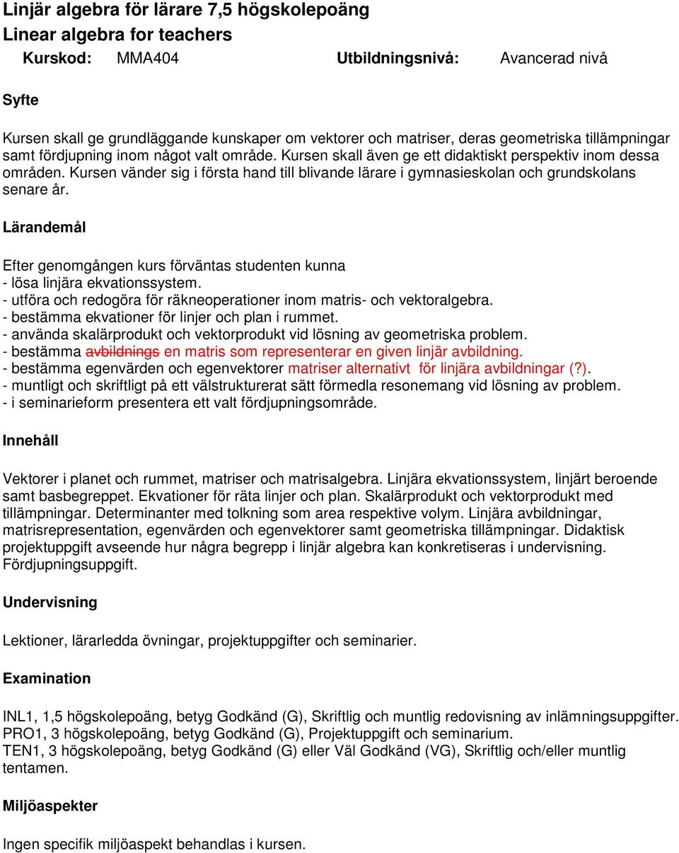 Kursen vänder sig i första hand till blivande lärare i gymnasieskolan och grundskolans senare år. Efter genomgången kurs förväntas studenten kunna - lösa linjära ekvationssystem.